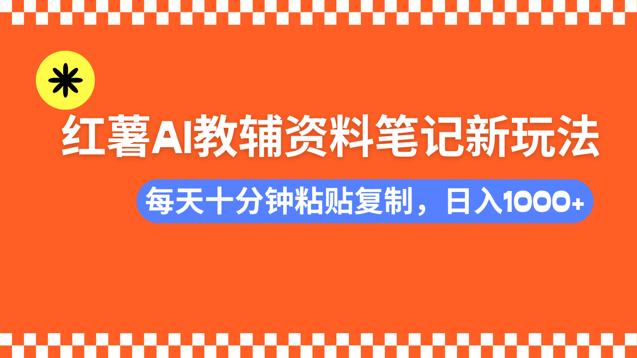 小红书AI教辅资料笔记新玩法,0门槛,可批量可复制,一天十分钟发笔记轻松日入1000+-知享知识库