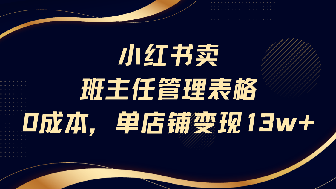 小红书卖班主任管理表格，0成本单号变现13w-知享知识库