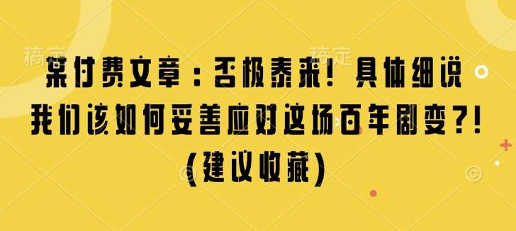 某付费文章：否极泰来! 具体细说 我们该如何妥善应对这场百年剧变!(建议收藏)-知享知识库