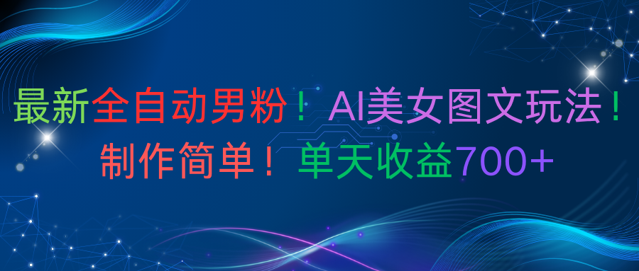 最新全自动男粉!AI美女图文玩法!制作简单!单天收益700+-知享知识库