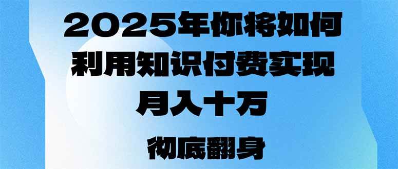 （14061期）2025年，你将如何利用知识付费实现月入十万，甚至年入百万？-知享知识库