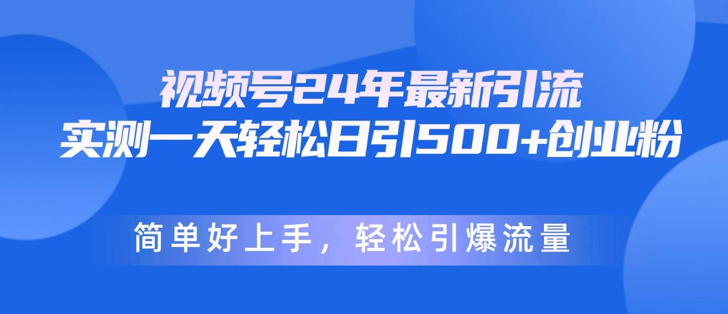 （10415期）视频号24年最新引流，一天轻松日引500+创业粉，简单好上手，轻松引爆流量-知享知识库