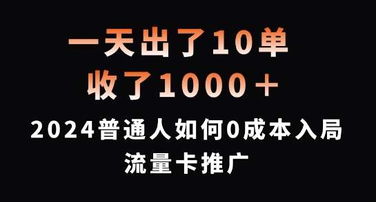 一天出了10单，收了1000+，2024普通人如何0成本入局流量卡推广【揭秘】-知享知识库