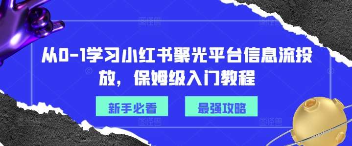 从0-1学习小红书聚光平台信息流投放，保姆级入门教程-知享知识库