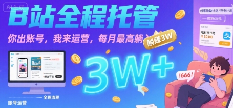 【B站全程托管 】你出账号，我来运营，每月最高躺入3W【揭秘】-知享知识库