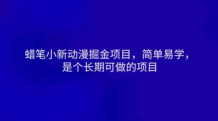 蜡笔小新动漫掘金项目,简单易学,是个长期可做的项目-知享知识库
