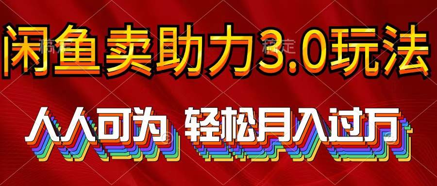 （10027期）2024年闲鱼卖助力3.0玩法 人人可为 轻松月入过万-知享知识库