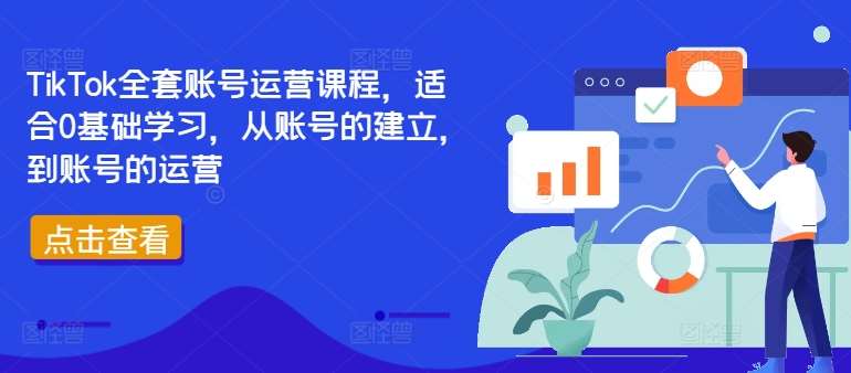 TikTok全套账号运营课程，适合0基础学习，从账号的建立，到账号的运营-知享知识库
