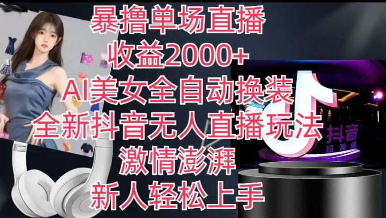 全新抖音无人直播玩法，AI美女全自动换装，激情澎湃，新人轻松上手，暴撸单场直播2k+【揭秘】-知享知识库