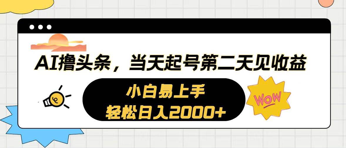 AI撸头条，当天起号，第二天见收益。轻松日入2000+-知享知识库