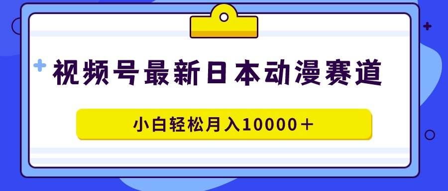 (9176期)视频号日本动漫蓝海赛道,100%原创,小白轻松月入10000+-知享知识库