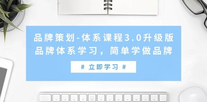 品牌策划-体系课程3.0升级版，品牌体系学习，简单学做品牌（高清无水印）-知享知识库