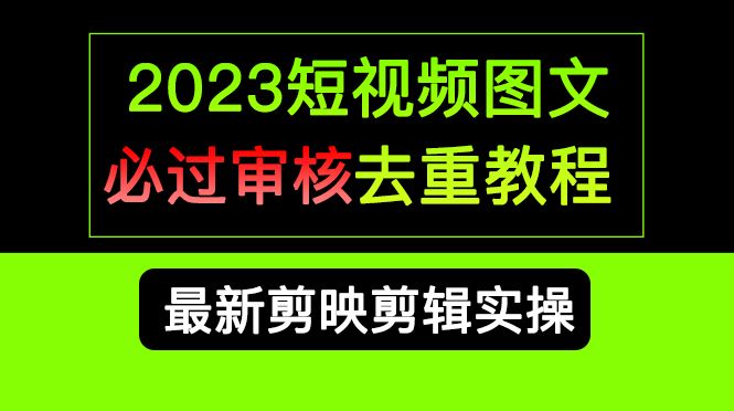 2023短视频和图文必过审核去重教程，剪映剪辑去重方法汇总实操，搬运必学-知享知识库