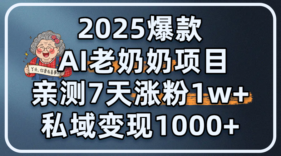 2025爆款 AI 老奶奶项目:亲测 7 天涨粉 1W+,私域变现 1000+-知享知识库