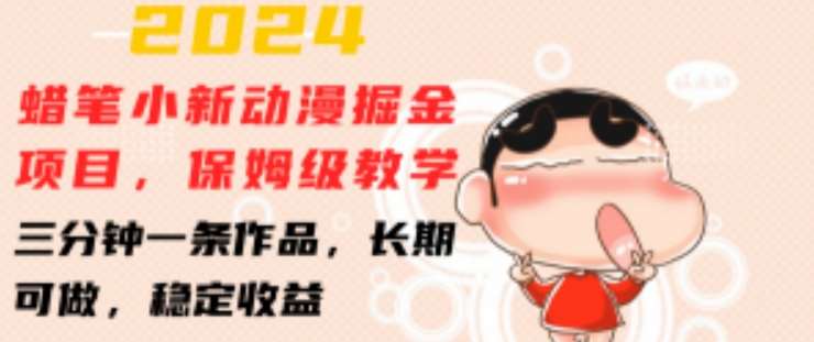 2024蜡笔小新动漫掘金项目，保姆级教学，三分钟一条作品，长期可做，稳定收益 【揭秘】-知享知识库