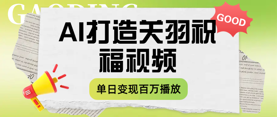 用AI打造关羽祝福视频，单日变现1000+，轻松收割百万播放-知享知识库