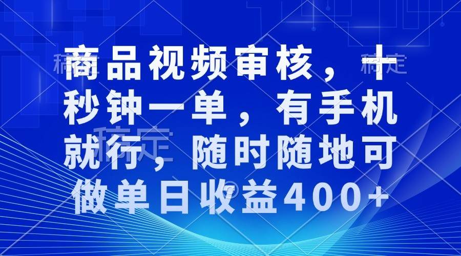 商品视频审核，十秒钟一单，有手机就行，随时随地可做单日收益400+-知享知识库