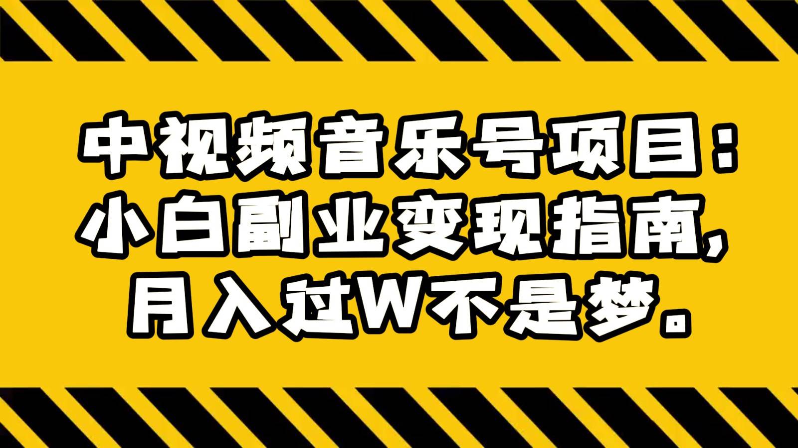 中视频音乐号项目:小白副业变现指南,月入过W不是梦。-知享知识库