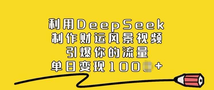 利用DeepSeek制作财运风景视频,引爆你的流量,单日变现多张-知享知识库