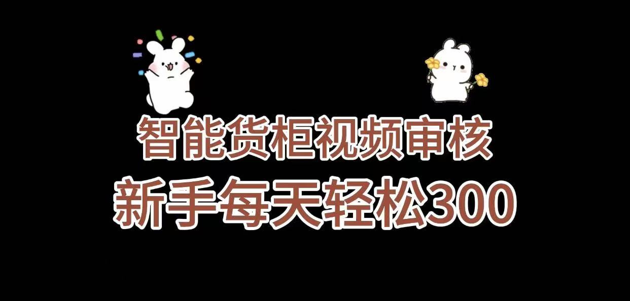 《智能货柜视频审核,几秒一单,多劳多得,新人小白一天轻松 300+,零门槛》-知享知识库