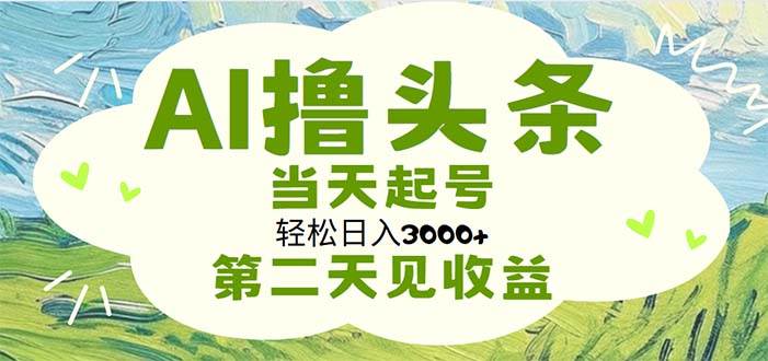 AI撸头条，轻松日入3000+无脑操作，当天起号，第二天见收益-知享知识库