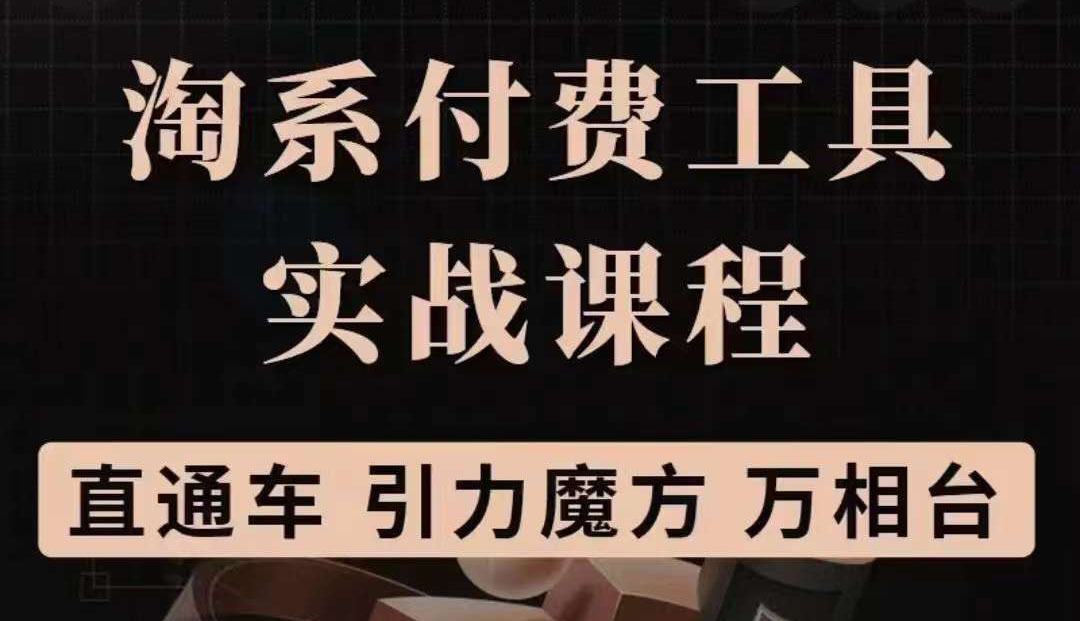 淘系付费工具实战课程【直通车、引力魔方】战略优化，实操演练（价值1299）-知享知识库
