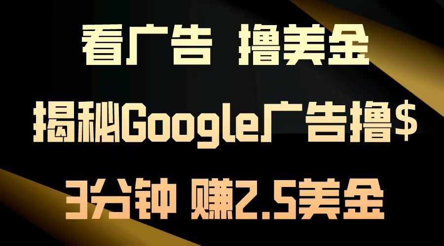看广告,撸美金!3分钟赚2.5美金!日入200美金不是梦!揭秘Google广告撸美金全攻略!-知享知识库