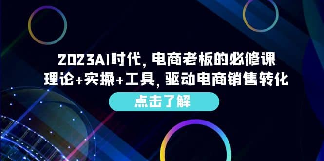 2023AI·时代，电商老板的必修课，理论+实操+工具，驱动电商销售转化-知享知识库