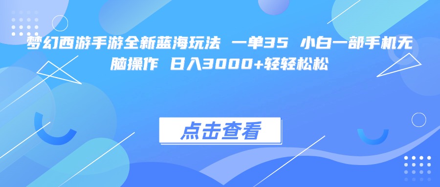 梦幻西游手游全新蓝海玩法 一单35 小白一部手机无脑操作 日入3000+轻轻松松-知享知识库