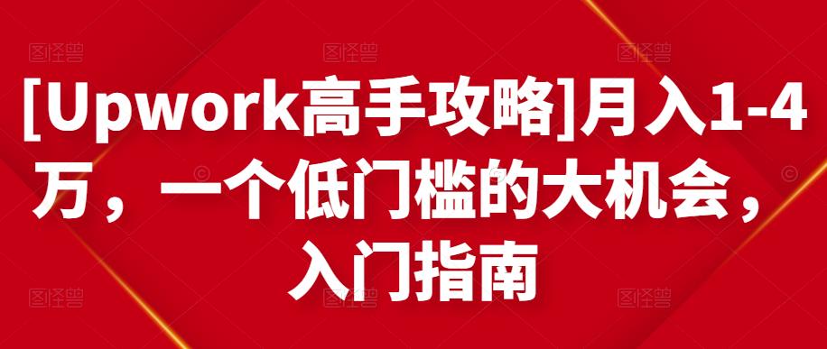 [Upwork高手攻略]月入1-4万，一个低门槛的大机会，入门指南-知享知识库