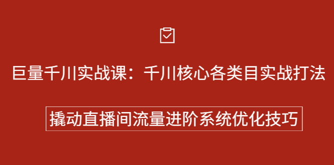 巨量千川实战系列课：千川核心各类目实战打法，撬动直播间流量进阶系统优化技巧-知享知识库
