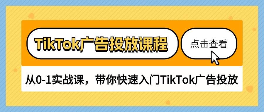 （10731期）TikTok广告投放课程，从0-1实战课，带你快速入门TikTok广告投放（30节课）-知享知识库