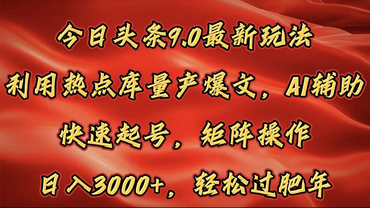 今日头条9.0最新玩法,利用热点库量产爆文,AI辅助,快速起号,矩阵操作,日入3000+,轻松过肥年-知享知识库