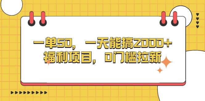 （13295期）一单50，一天能搞2000+，福利项目，0门槛拉新-知享知识库