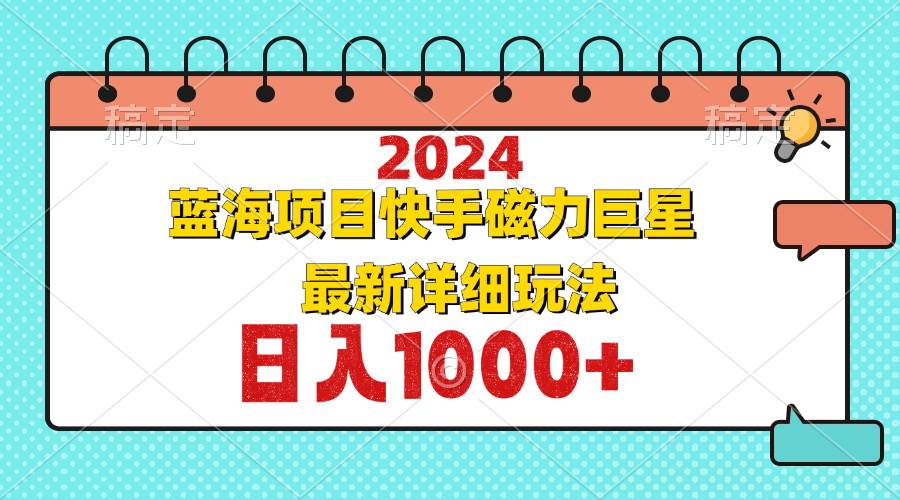 (12828期)2024最新蓝海项目快手磁力巨星最新最详细玩法-知享知识库