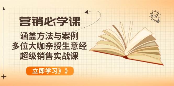 （14051期）营销必学课：涵盖方法与案例、多位大咖亲授生意经，超级销售实战课-知享知识库