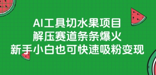 AI工具切水果项目,解压赛道条条爆火,新手小白也可快速吸粉变现-知享知识库