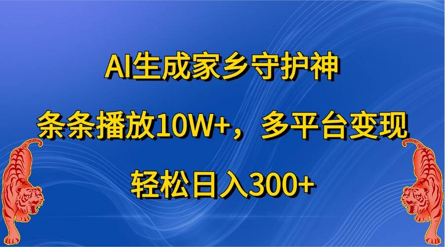 AI生成家乡守护神,条条播放10W+,多平台变现,轻松日入300+-知享知识库