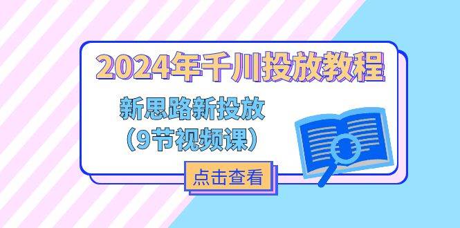 (11534期)2024年千川投放教程,新思路+新投放(9节视频课)-知享知识库