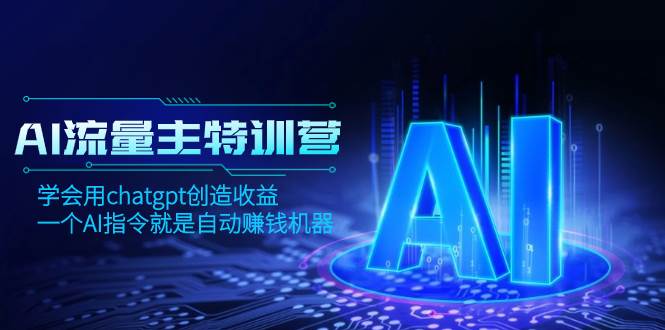 AI流量主训练营，学会用chatgpt创造收益，一个AI指令就是自动赚钱机器-知享知识库