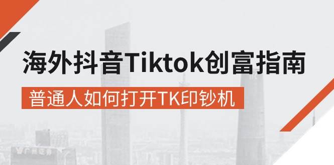 （10936期）海外抖音-Tiktok 创富指南，普通人如何打开TK印钞机-知享知识库