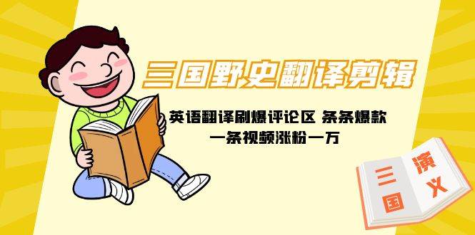 三国野史翻译剪辑 英语翻译刷爆评论区 条条爆款一条视频涨粉1w+附888G素材-知享知识库