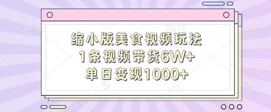缩小版美食视频玩法,1条视频带货6W+,单日变现1k-知享知识库