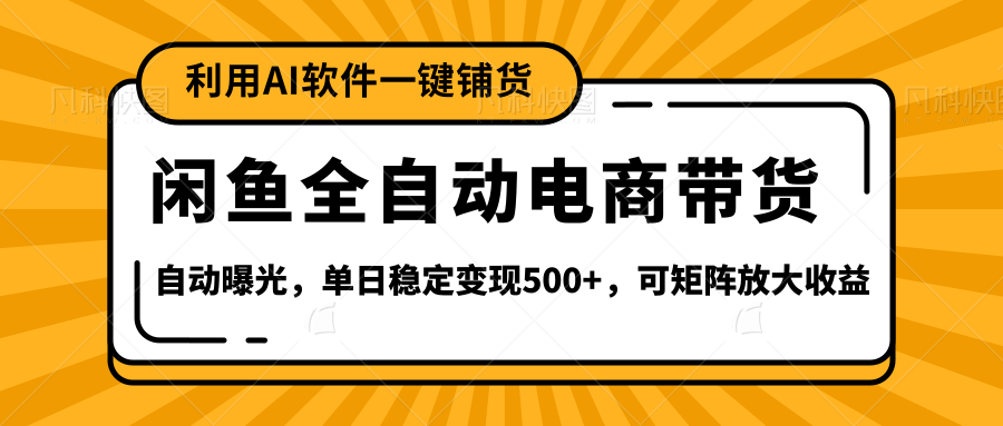 【闲鱼全自动电商带货】全新升级玩法,单日稳定变现500+,可矩阵放大收益-知享知识库