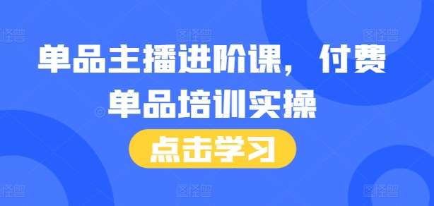 单品主播进阶课，付费单品培训实操，46节完整+话术本-知享知识库