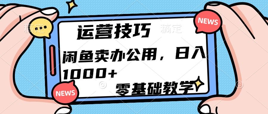 运营技巧!闲鱼卖办公用品日入1000+-知享知识库