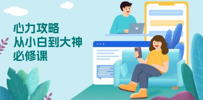 （13913期）心力 攻略，从小白到大神必修课，技能与心力独立，助你自信从容面对挑战-知享知识库