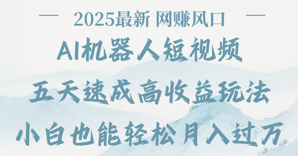 2025最新Ai 机器人短视频,网赚变现风口,五天速成高收益玩法,小白轻松月入过万-知享知识库