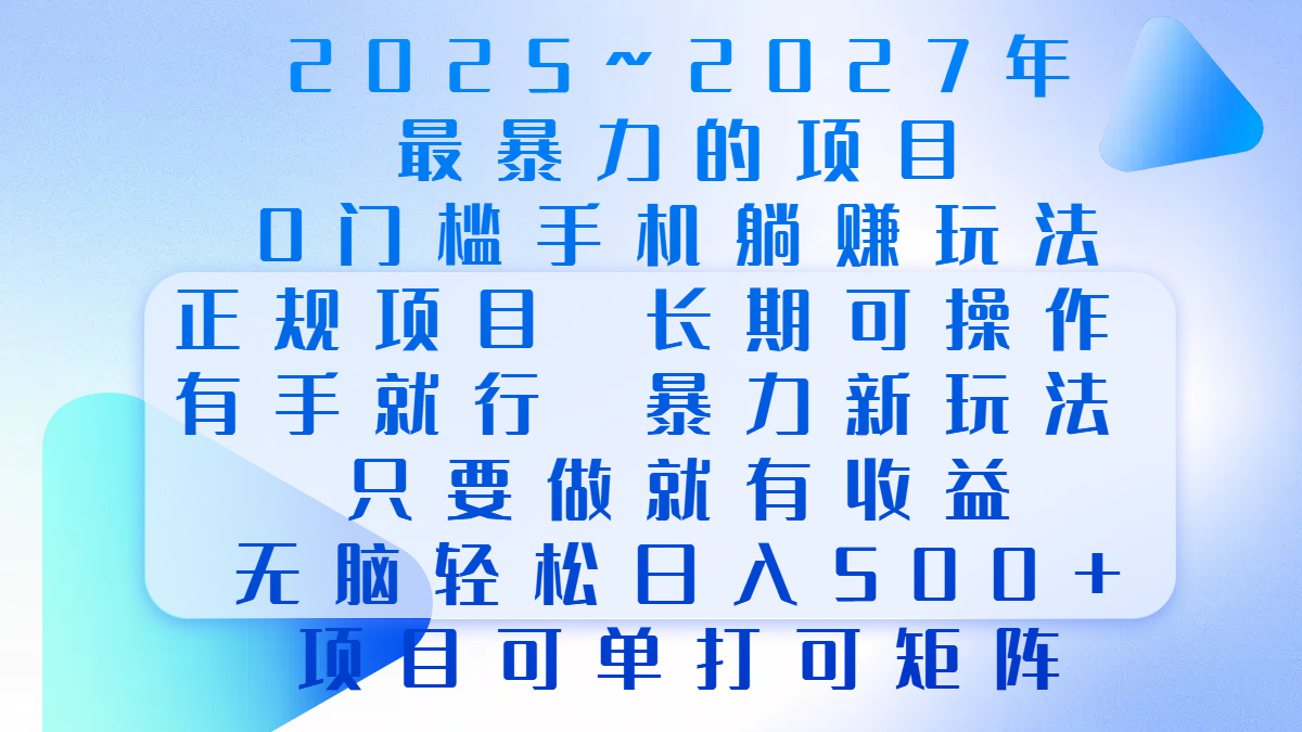 2025年~2027最暴力的项目，0门槛手机躺赚项目，长期可操作，正规项目，暴力玩法，有手就行，只要做当天就有收益，无脑轻松日500+，项目可单打可矩阵-知享知识库