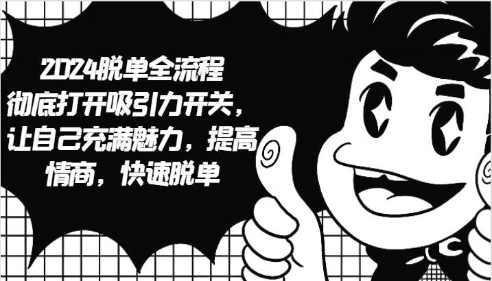 2024脱单全流程 彻底打开吸引力开关,让自己充满魅力,提高情商,快速脱单-知享知识库